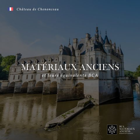 Matériaux anciens au château de Chenonceau et les équivalents BCA